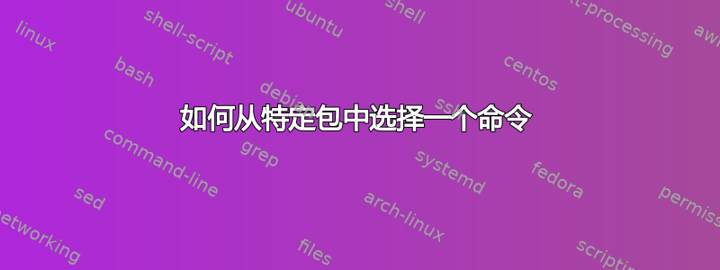 如何从特定包中选择一个命令