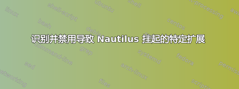 识别并禁用导致 Nautilus 挂起的特定扩展