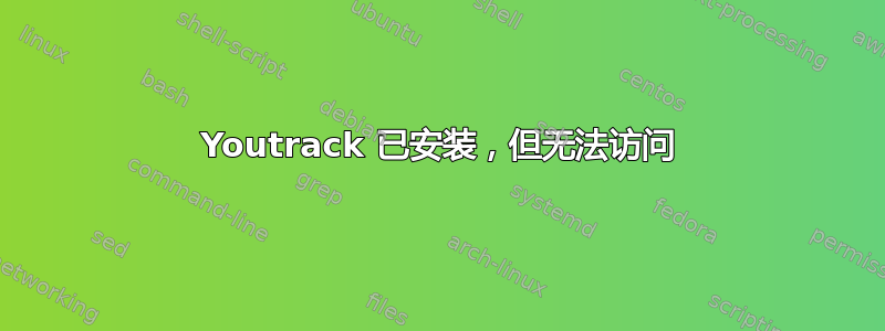 Youtrack 已安装，但无法访问