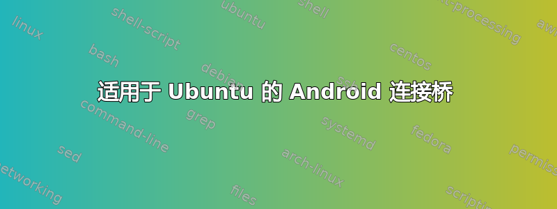 适用于 Ubuntu 的 Android 连接桥