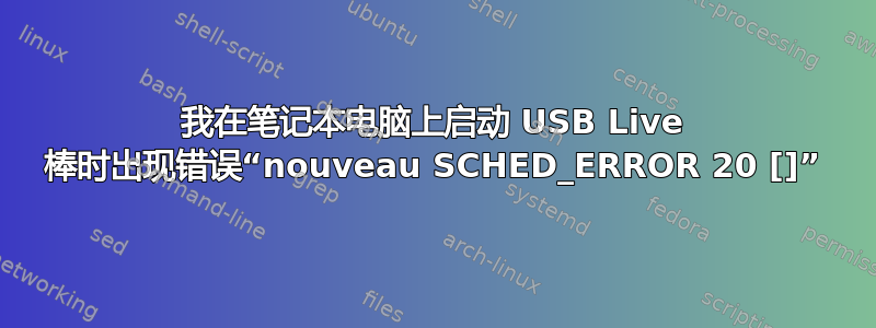 我在笔记本电脑上启动 USB Live 棒时出现错误“nouveau SCHED_ERROR 20 []”