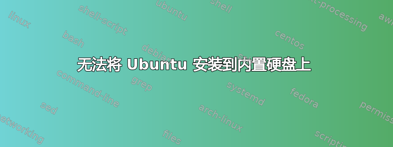 无法将 Ubuntu 安装到内置硬盘上