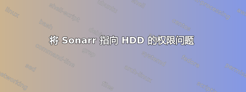 将 Sonarr 指向 HDD 的权限问题