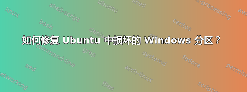 如何修复 Ubuntu 中损坏的 Windows 分区？