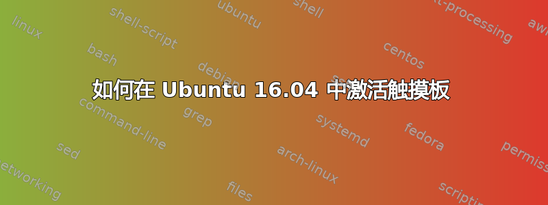 如何在 Ubuntu 16.04 中激活触摸板