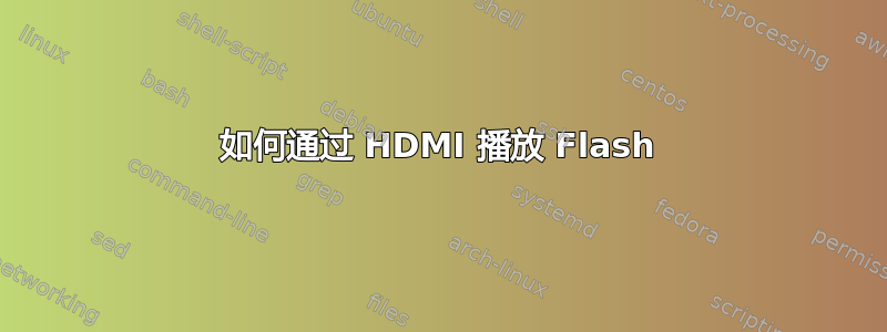 如何通过 HDMI 播放 Flash