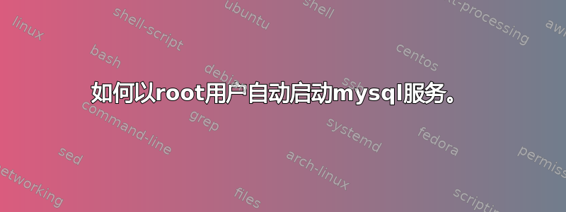 如何以root用户自动启动mysql服务。