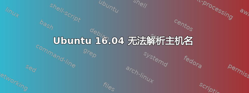 Ubuntu 16.04 无法解析主机名