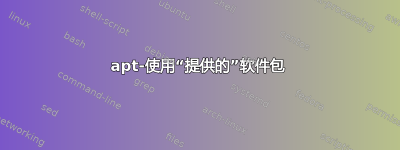 apt-使用“提供的”软件包