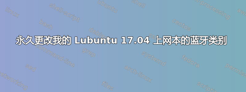 永久更改我的 Lubuntu 17.04 上网本的蓝牙类别