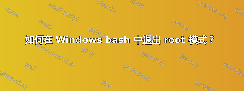 如何在 Windows bash 中退出 root 模式？