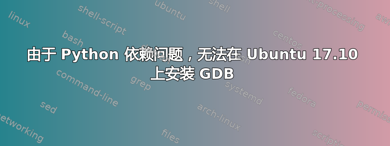 由于 Python 依赖问题，无法在 Ubuntu 17.10 上安装 GDB