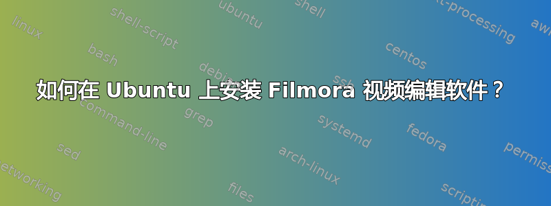 如何在 Ubuntu 上安装 Filmora 视频编辑软件？