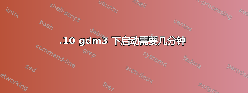 17.10 gdm3 下启动需要几分钟