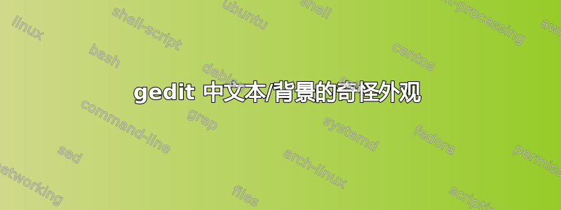 gedit 中文本/背景的奇怪外观