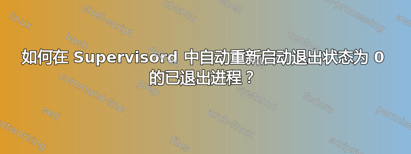 如何在 Supervisord 中自动重新启动退出状态为 0 的已退出进程？