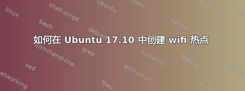 如何在 Ubuntu 17.10 中创建 wifi 热点