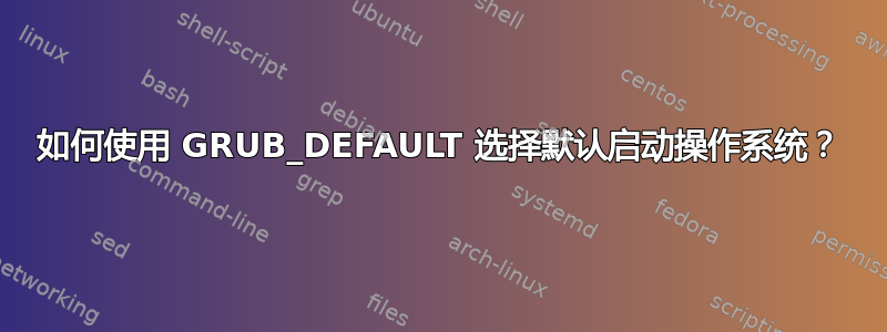 如何使用 GRUB_DEFAULT 选择默认启动操作系统？