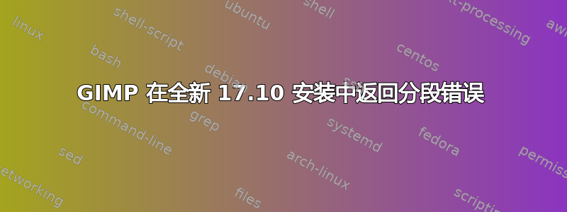 GIMP 在全新 17.10 安装中返回分段错误