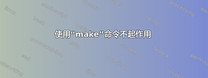 使用“make”命令不起作用