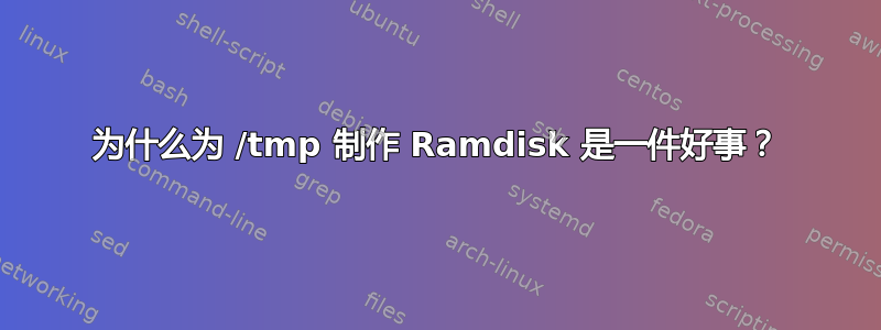 为什么为 /tmp 制作 Ramdisk 是一件好事？