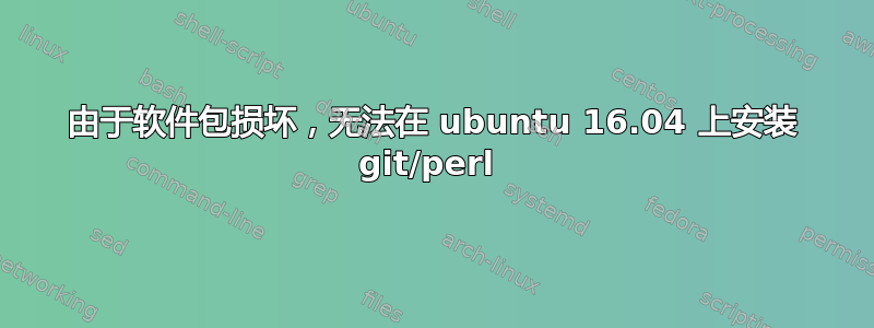 由于软件包损坏，无法在 ubuntu 16.04 上安装 git/perl 