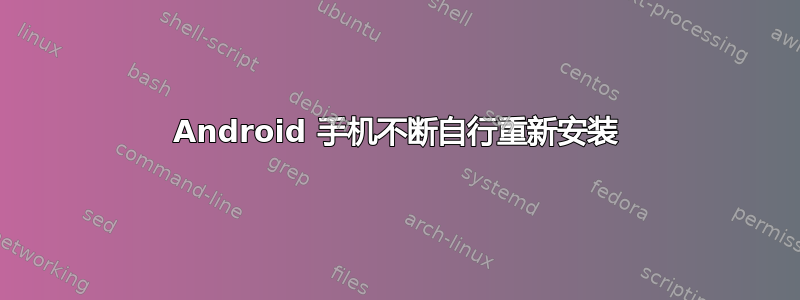 Android 手机不断自行重新安装