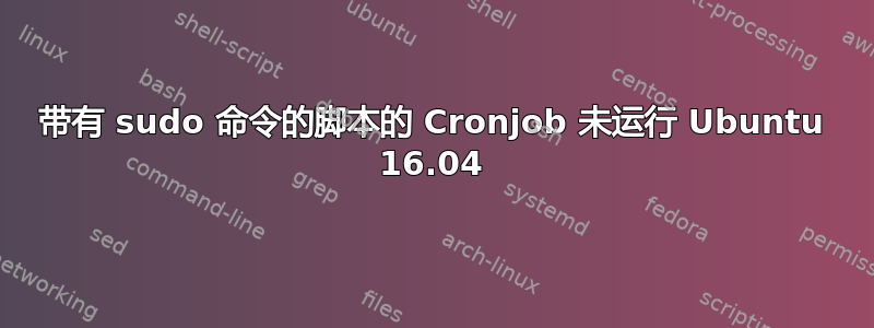 带有 sudo 命令的脚本的 Cronjob 未运行 Ubuntu 16.04