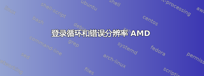 登录循环和错误分辨率 AMD