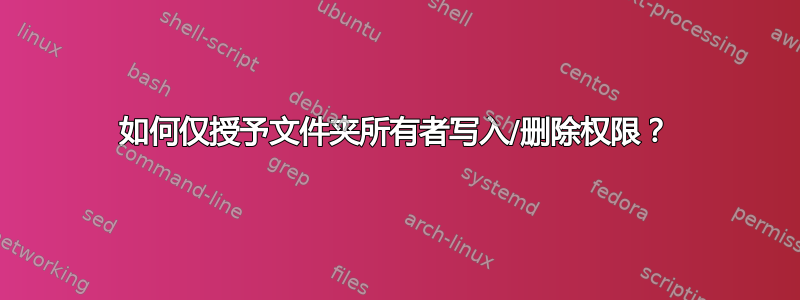 如何仅授予文件夹所有者写入/删除权限？