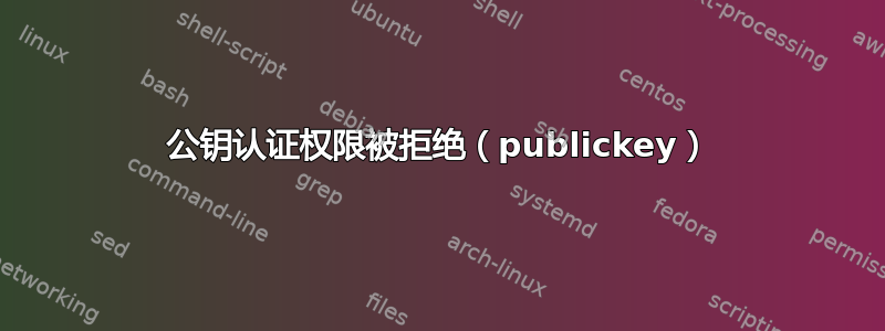 公钥认证权限被拒绝（publickey）