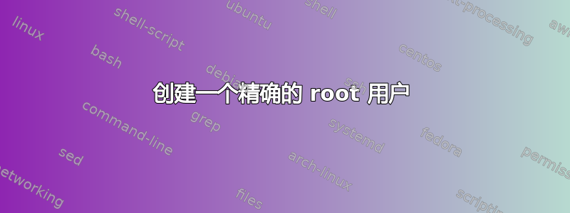 创建一个精确的 root 用户