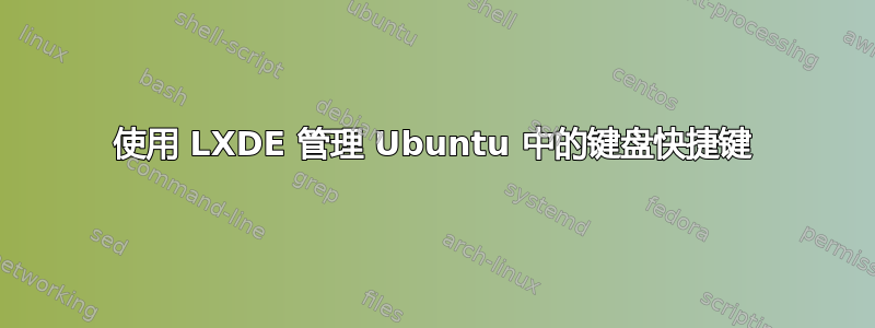 使用 LXDE 管理 Ubuntu 中的键盘快捷键