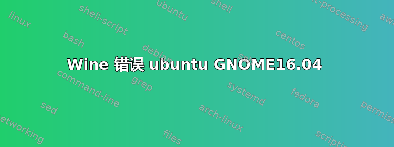 Wine 错误 ubuntu GNOME16.04