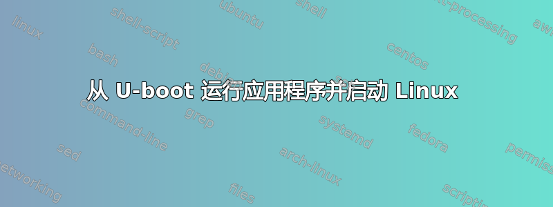 从 U-boot 运行应用程序并启动 Linux