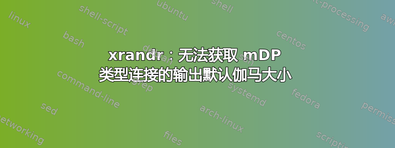 xrandr：无法获取 mDP 类型连接的输出默认伽马大小