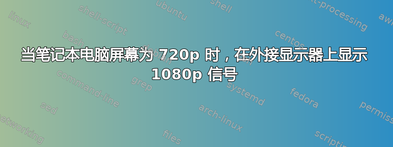 当笔记本电脑屏幕为 720p 时，在外接显示器上显示 1080p 信号