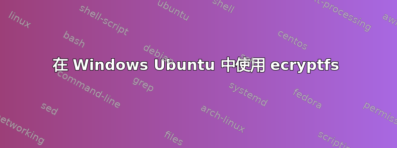 在 Windows Ubuntu 中使用 ecryptfs