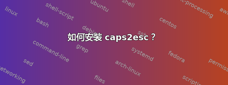 如何安装 caps2esc？