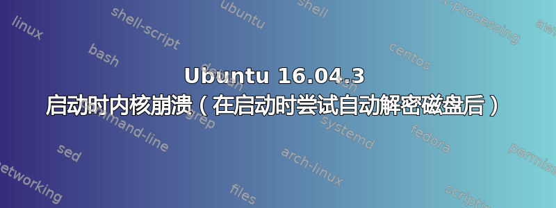 Ubuntu 16.04.3 启动时内核崩溃（在启动时尝试自动解密磁盘后）