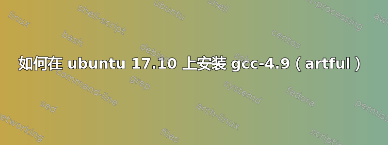 如何在 ubuntu 17.10 上安装 gcc-4.9（artful）