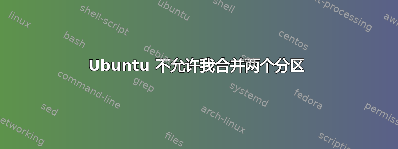 Ubuntu 不允许我合并两个分区