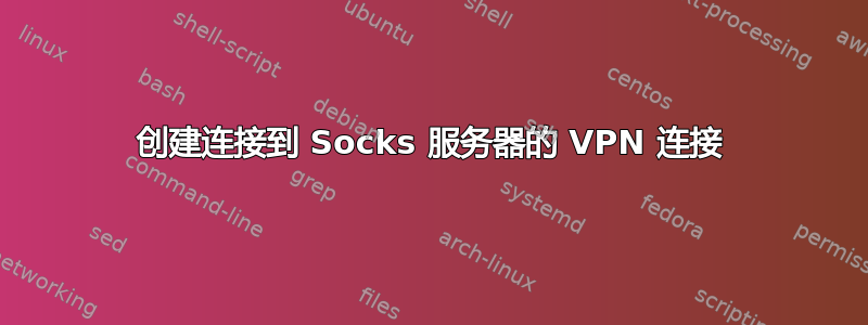 创建连接到 Socks 服务器的 VPN 连接