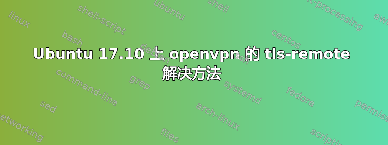 Ubuntu 17.10 上 openvpn 的 tls-remote 解决方法