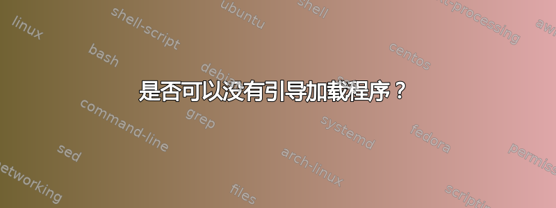 是否可以没有引导加载程序？