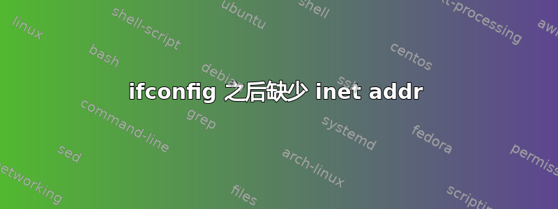 ifconfig 之后缺少 inet addr