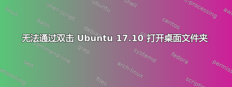 无法通过双击 Ubuntu 17.10 打开桌面文件夹