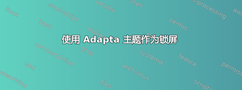 使用 Adapta 主题作为锁屏