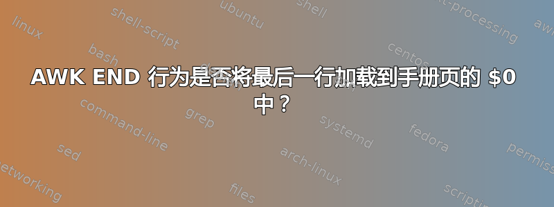 AWK END 行为是否将最后一行加载到手册页的 $0 中？