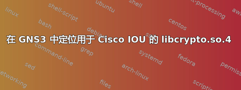 在 GNS3 中定位用于 Cisco IOU 的 libcrypto.so.4